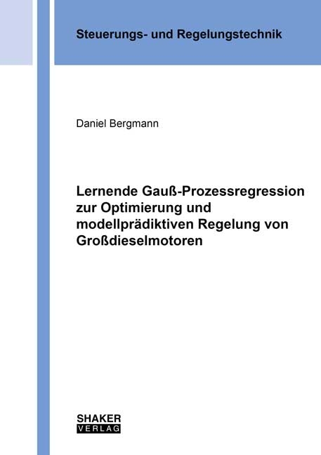 Lernende Gau&szlig;-Prozessregression zur Optimierung und modellpr&auml;diktiven Regelung von Gro&szlig;dieselmotoren - Daniel Bergmann
