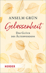 Gelassenheit - das Glück des Älterwerdens - Anselm Grün