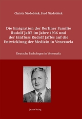 Die Emigration der Berliner Familie Rudolf Jaff&eacute; im Jahre 1936 und der Einfluss Rudolf Jaff&eacute;s auf die Entwicklung der Medizin in Venezuela - Christa Niedobitek, Fred Niedobitek