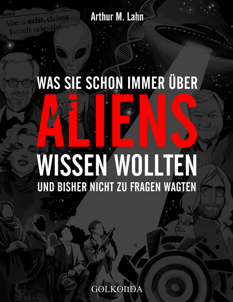 Was Sie schon immer &uuml;ber Aliens wissen wollten - Arthur M. Lahn