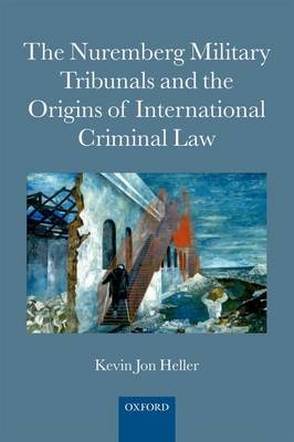 Nuremberg Military Tribunals and the Origins of International Criminal Law