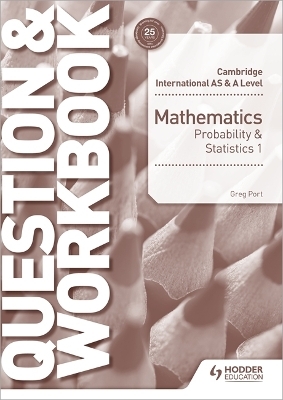 Cambridge International AS & A Level Mathematics Probability & Statistics 1 Question & Workbook - Greg Port