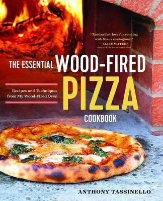 The Essential Wood Fired Pizza Cookbook - Anthony Tassinello