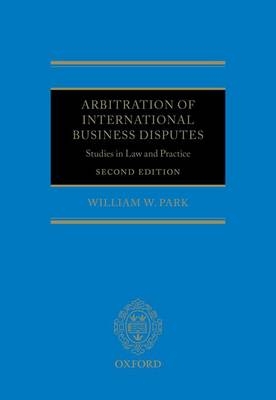 Arbitration of International Business Disputes -  William W. Park