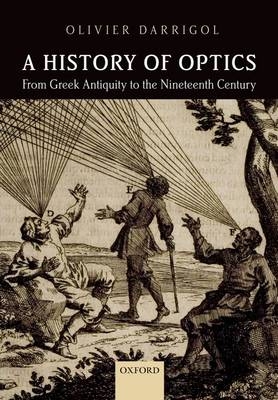 History of Optics from Greek Antiquity to the Nineteenth Century -  Olivier Darrigol