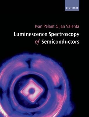 Luminescence Spectroscopy of Semiconductors -  Ivan Pelant,  Jan Valenta