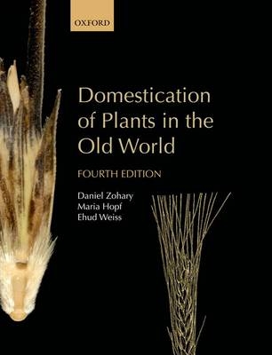 Domestication of Plants in the Old World -  Maria (deceased) Hopf,  Ehud Weiss,  Daniel Zohary