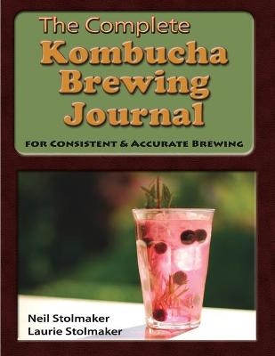 The Complete Kombucha Brewing Journal - Neil Stolmaker, Laurie Stolmaker
