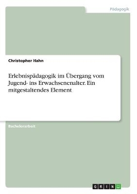 Erlebnisp&Atilde;&curren;dagogik im &Atilde;bergang vom Jugend- ins Erwachsenenalter. Ein mitgestaltendes Element - Christopher Hahn