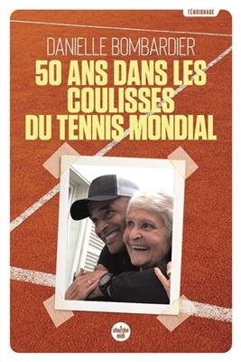 50 ans dans les coulisses du tennis mondial : t&eacute;moignage - Danielle Bombardier, Dominique Bonnot