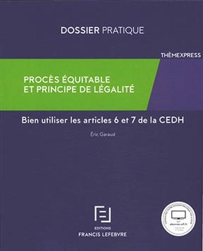 Proc&egrave;s &eacute;quitable et principe de l&eacute;galit&eacute; : bien utiliser les articles 6 et 7 de la CEDH