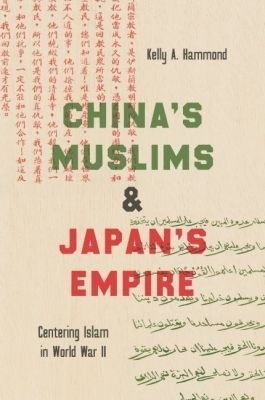 China's Muslims and Japan's Empire - Kelly A. Hammond
