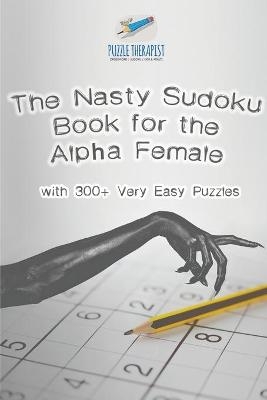The Nasty Sudoku Book for the Alpha Female with 300+ Very Easy Puzzles -  Puzzle Therapist