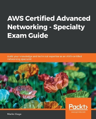 AWS Certified Advanced Networking - Specialty Exam Guide - Marko Sluga