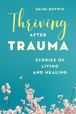 Thriving After Trauma - Shari Botwin