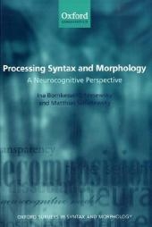 Processing Syntax and Morphology -  Ina Bornkessel- Schlesewsky,  Matthias Schlesewsky