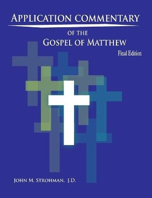 Application Commentary of the Gospel of Matthew - Final Edition - John M Strohman