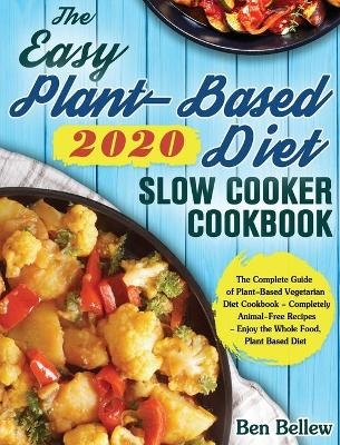 The Easy Plant-Based Diet Slow Cooker Cookbook 2020 - Ben Bellew