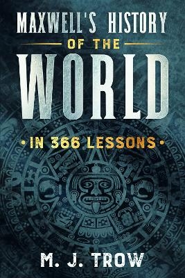 Maxwell's History of the World in 366 Lessons - M. J. Trow