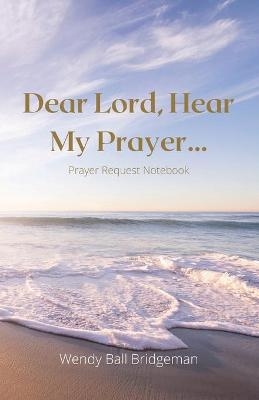 "Dear Lord, Hear My Prayer..." - Wendy Ball Bridgeman