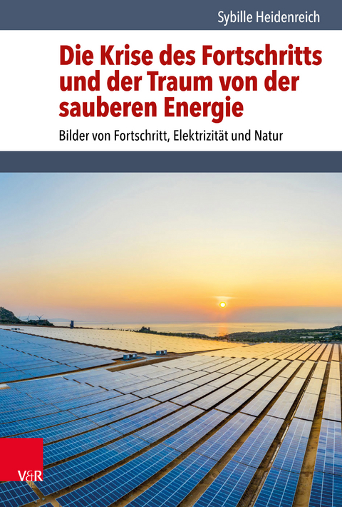 Die Krise des Fortschritts und der Traum von der sauberen Energie - Sybille Heidenreich