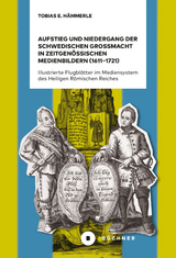 Aufstieg und Niedergang der schwedischen Gro&szlig;macht in zeitgen&ouml;ssischen Medienbildern (1611&ndash;1721) - H&auml;mmerle Tobias E.