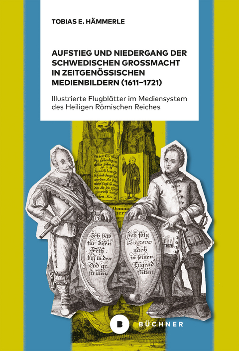 Aufstieg und Niedergang der schwedischen Gro&szlig;macht in zeitgen&ouml;ssischen Medienbildern (1611&ndash;1721) - H&auml;mmerle Tobias E.