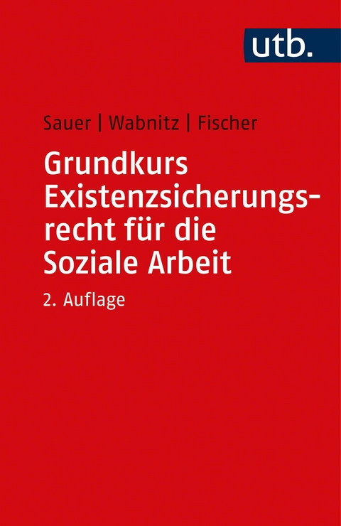 Grundkurs Existenzsicherungsrecht f&uuml;r die Soziale Arbeit - J&uuml;rgen Sauer, Reinhard J. Wabnitz, Markus Fischer
