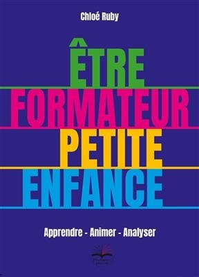 Etre formateur petite enfance : apprendre, animer, analyser - Chlo&eacute; Ruby
