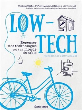 Low-tech : repenser nos technologies pour un monde durable : conseils et t&eacute;moignages - Cl&eacute;ment Chabot, Pierre-Alain L&eacute;v&ecirc;que