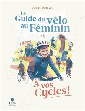A vos cycles ! : le guide du v&eacute;lo au f&eacute;minin - Louise Roussel
