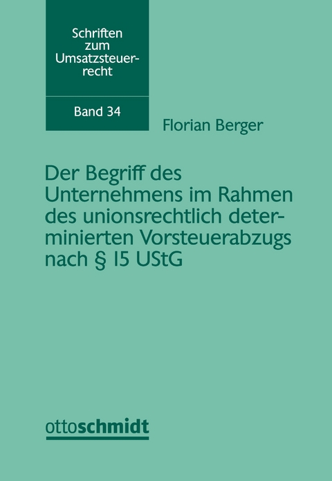 Der Begriff des Unternehmens im Rahmen des unionsrechtlich determinierten Vorsteuerabzugs nach &sect; 15 UStG - Florian Berger