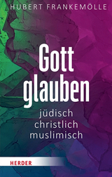 Gott glauben - j&uuml;disch, christlich, muslimisch - Hubert Frankem&ouml;lle