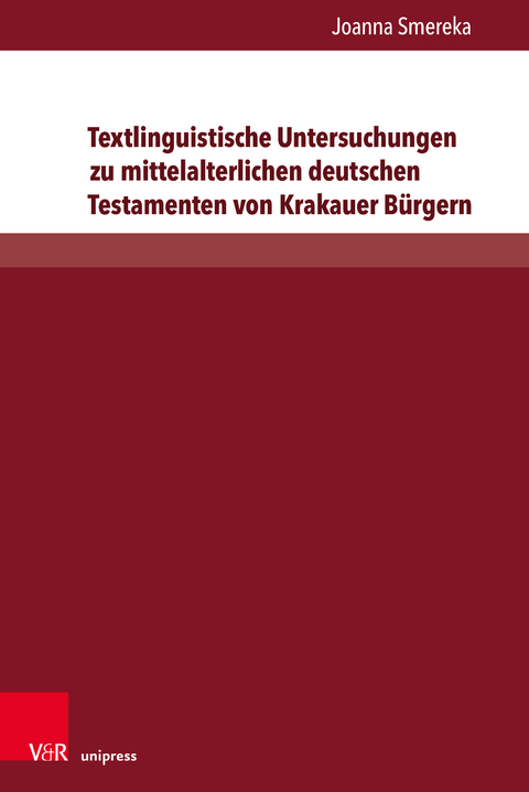 Textlinguistische Untersuchungen zu mittelalterlichen deutschen Testamenten von Krakauer B&uuml;rgern - Joanna Smereka