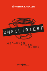 UNFILTRIERT - Gedanken eines Kochs - J&uuml;rgen H. Krenzer