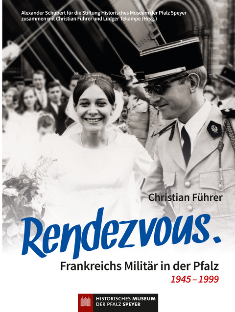 Rendezvous. Frankreichs Milit&auml;r in der Pfalz 1945 &ndash; 1999 - Christian F&uuml;hrer