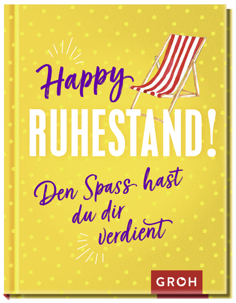Happy Ruhestand! Den Spa&szlig; hast du dir verdient -  GROH Verlag