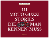 111 Moto Guzzi-Stories, die man kennen muss - Dirk Mangartz