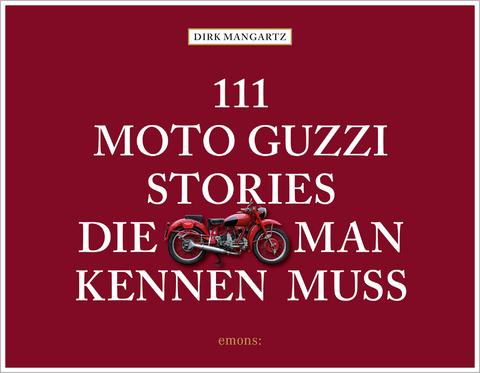 111 Moto Guzzi-Stories, die man kennen muss - Dirk Mangartz