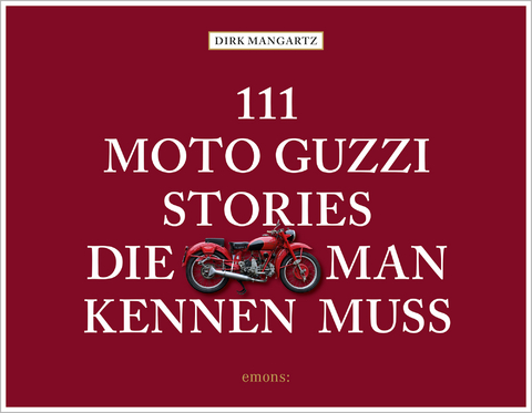 111 Moto Guzzi-Stories, die man kennen muss - Dirk Mangartz