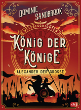Weltgeschichte(n) - K&ouml;nig der K&ouml;nige: Alexander der Gro&szlig;e - Dominic Sandbrook