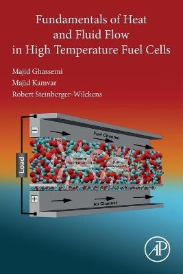 Fundamentals of Heat and Fluid Flow in High Temperature Fuel Cells - Majid Ghassemi, Majid Kamvar, Robert Steinberger-Wilckens
