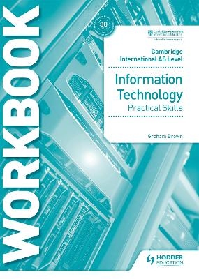 Cambridge International AS Level Information Technology Skills Workbook - Graham Brown
