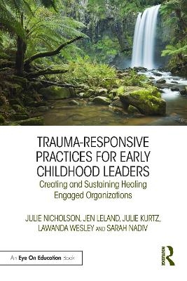 Trauma-Responsive Practices for Early Childhood Leaders - Julie Nicholson, Jen Leland, Julie Kurtz, LaWanda Wesley, Sarah Nadiv