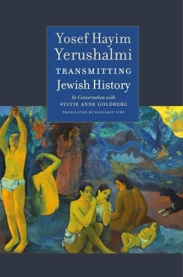 Transmitting Jewish History &ndash; Yosef Hayim Yerushalmi in Conversation with Sylvie Anne Goldberg - Yosef Hayim Yerushalmi, Sylvie Anne Goldberg, Alexander Kaye, Benjamin Ivry