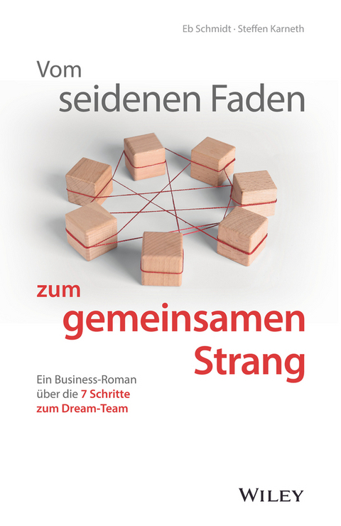 Vom seidenen Faden zum gemeinsamen Strang: Ein Business-Roman &uuml;ber die 7 Schritte zum Dream-Team - Eberhard Schmidt, Steffen Karneth