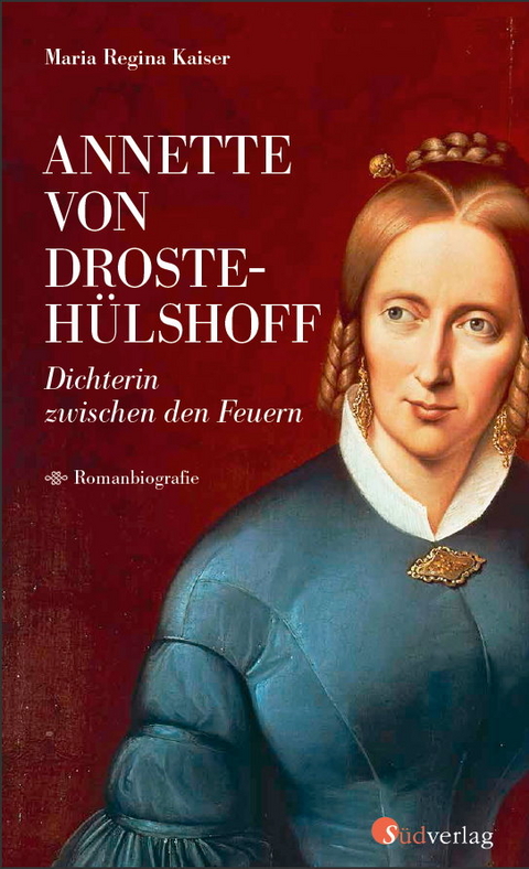 Annette von Droste-H&uuml;lshoff. Dichterin zwischen den Feuern - Maria Regina Kaiser