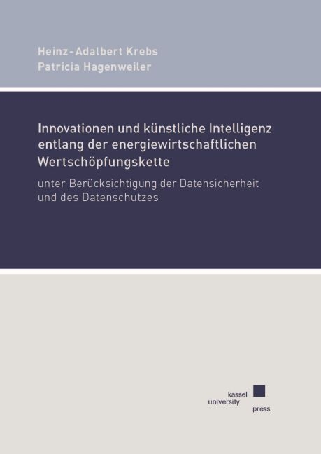 Innovationen und k&uuml;nstliche Intelligenz entlang der energiewirtschaftlichen Wertsch&ouml;pfungskette unter Ber&uuml;cksichtigung der Datensicherheit und des Datenschutzes - Heinz-Adalbert Krebs, Patricia Hagenweiler
