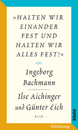 &raquo;halten wir einander fest und halten wir alles fest!&laquo; - Ingeborg Bachmann, G&uuml;nter Eich, Ilse Aichinger