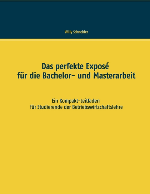Das perfekte Expos&eacute; f&uuml;r die Bachelor- und Masterarbeit - Willy Schneider